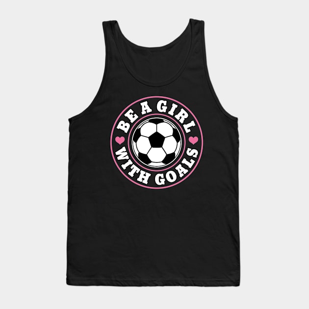 Funny Soccer Girl "Be A Girl with Goals" Girls Tank Top by FloraLi